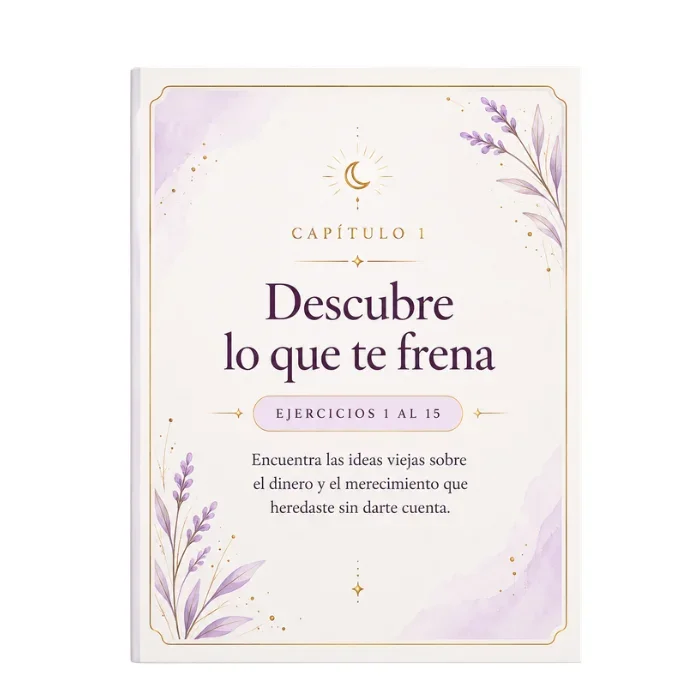 Descubre lo que te frena. Ejercicios 1 al 15. Encuentra las ideas viejas sobre el dinero y el merecimiento que heredaste sin darte cuenta.