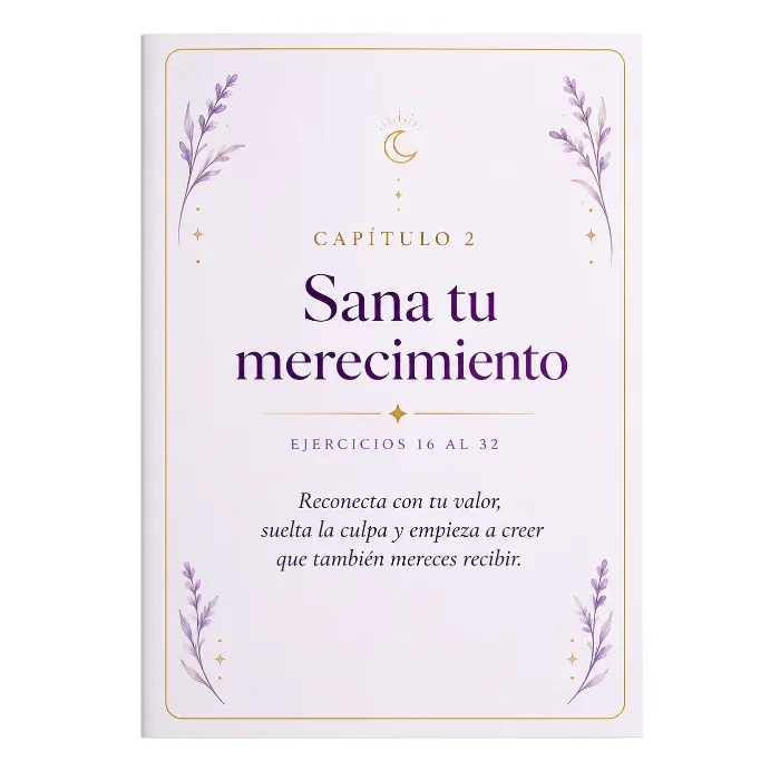 Sana tu merecimiento. Ejercicios 16 al 32. Deja de sentir que tienes que ganarte lo bueno y empieza a recibirlo sin culpa.